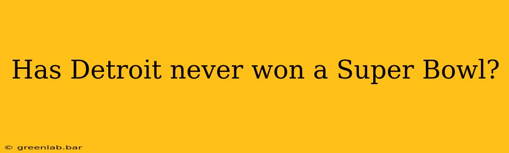 Has Detroit never won a Super Bowl?