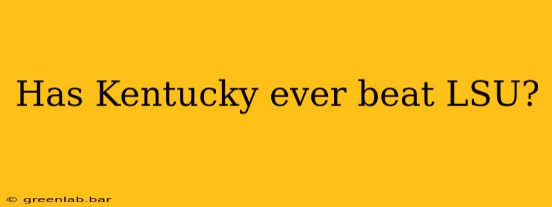 Has Kentucky ever beat LSU?