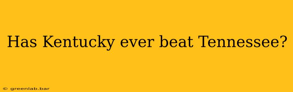 Has Kentucky ever beat Tennessee?