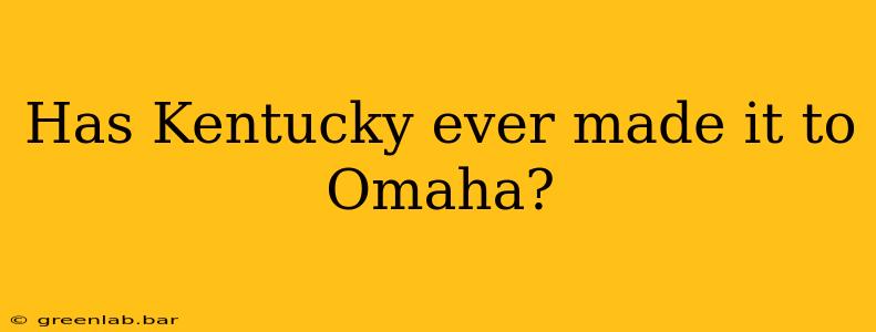 Has Kentucky ever made it to Omaha?