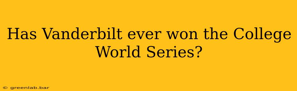 Has Vanderbilt ever won the College World Series?