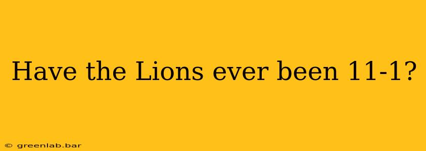 Have the Lions ever been 11-1?