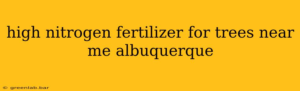 high nitrogen fertilizer for trees near me albuquerque