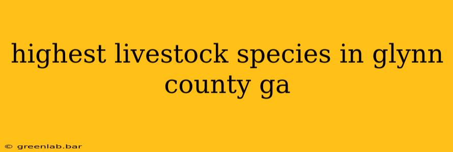 highest livestock species in glynn county ga