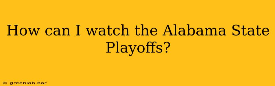 How can I watch the Alabama State Playoffs?