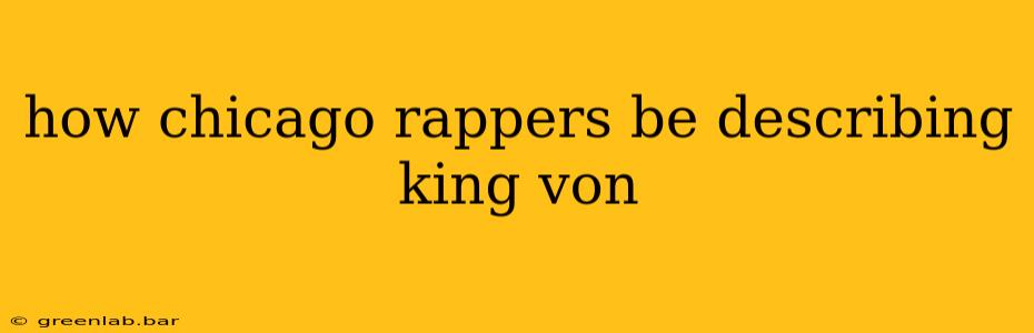 how chicago rappers be describing king von