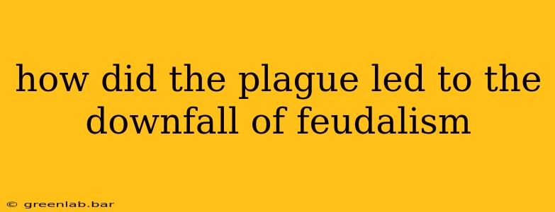 how did the plague led to the downfall of feudalism