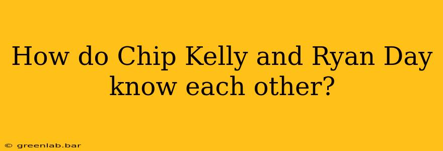 How do Chip Kelly and Ryan Day know each other?