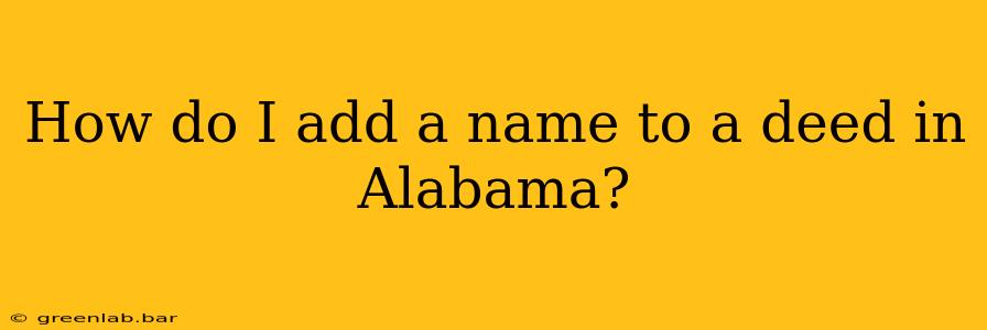 How do I add a name to a deed in Alabama?