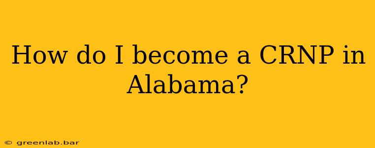 How do I become a CRNP in Alabama?