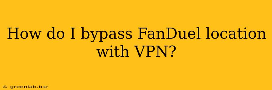 How do I bypass FanDuel location with VPN?