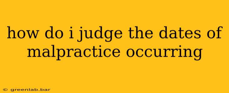 how do i judge the dates of malpractice occurring