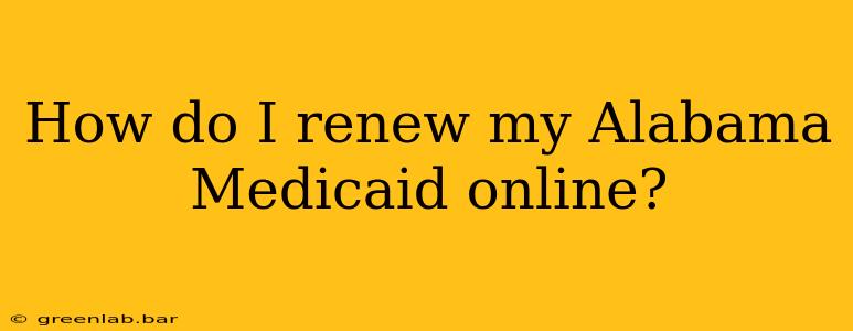 How do I renew my Alabama Medicaid online?