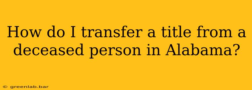 How do I transfer a title from a deceased person in Alabama?