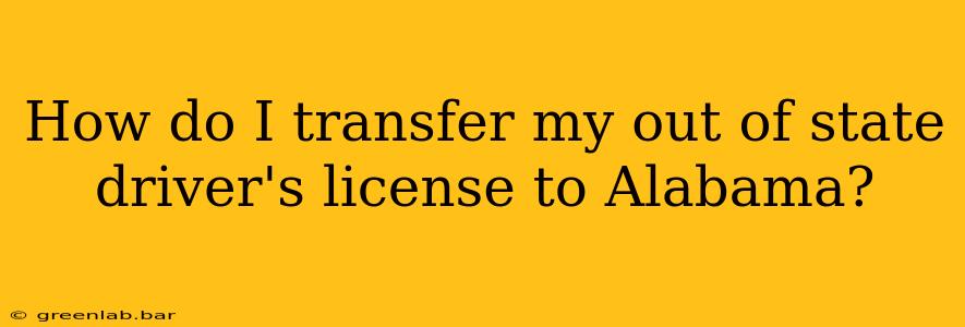 How do I transfer my out of state driver's license to Alabama?