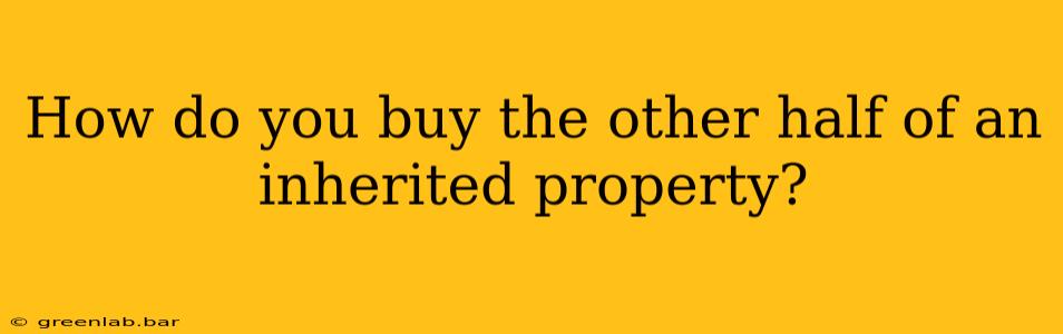 How do you buy the other half of an inherited property?