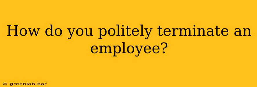 How do you politely terminate an employee?