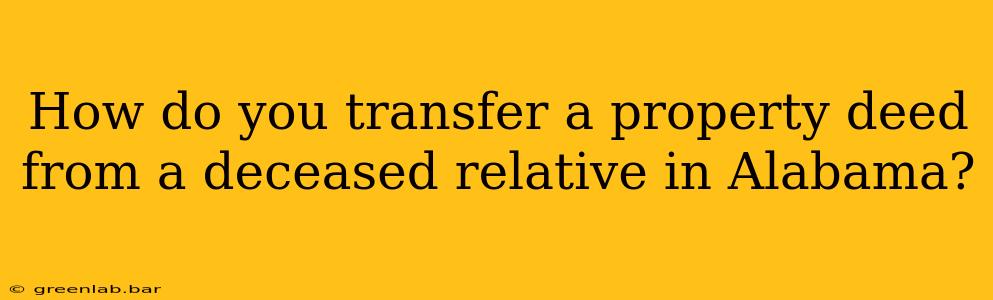 How do you transfer a property deed from a deceased relative in Alabama?