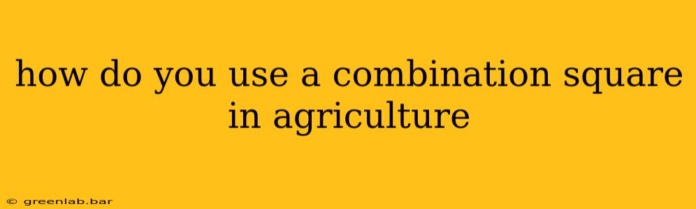 how do you use a combination square in agriculture