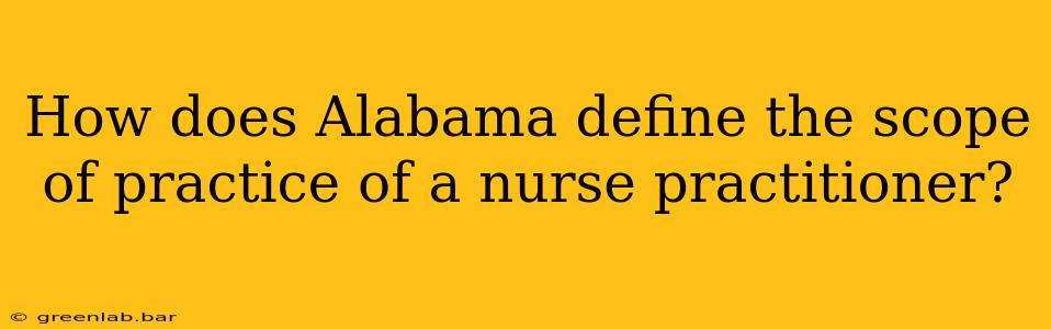 How does Alabama define the scope of practice of a nurse practitioner?