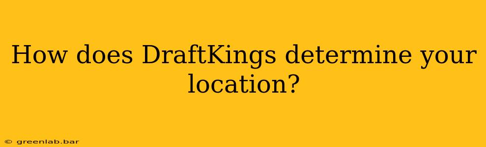 How does DraftKings determine your location?