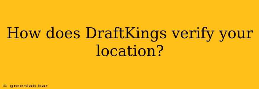 How does DraftKings verify your location?