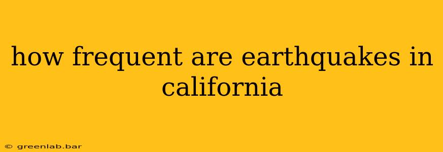 how frequent are earthquakes in california