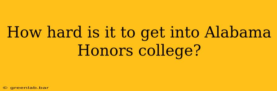 How hard is it to get into Alabama Honors college?