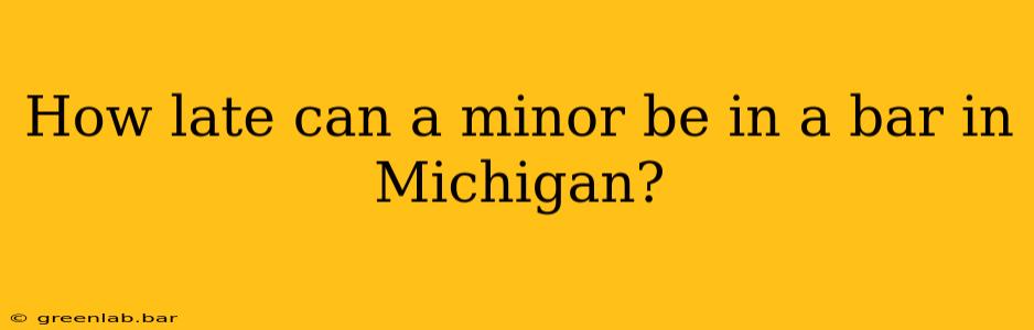 How late can a minor be in a bar in Michigan?