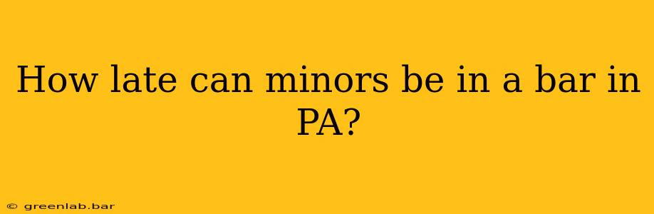 How late can minors be in a bar in PA?