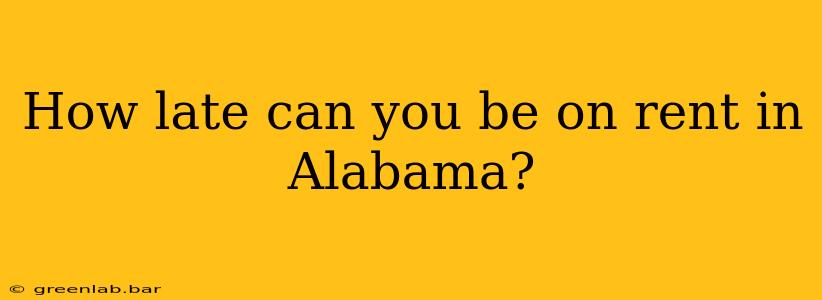 How late can you be on rent in Alabama?