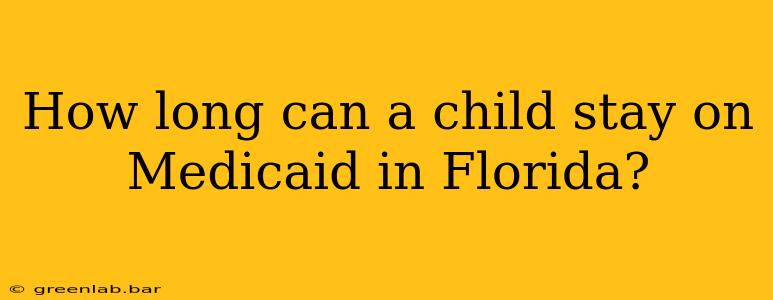 How long can a child stay on Medicaid in Florida?