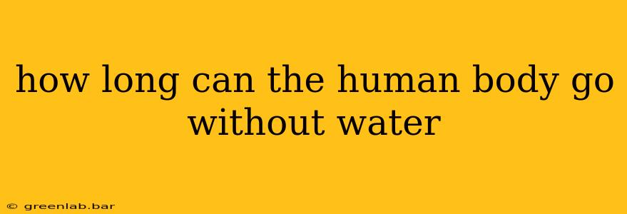 how long can the human body go without water