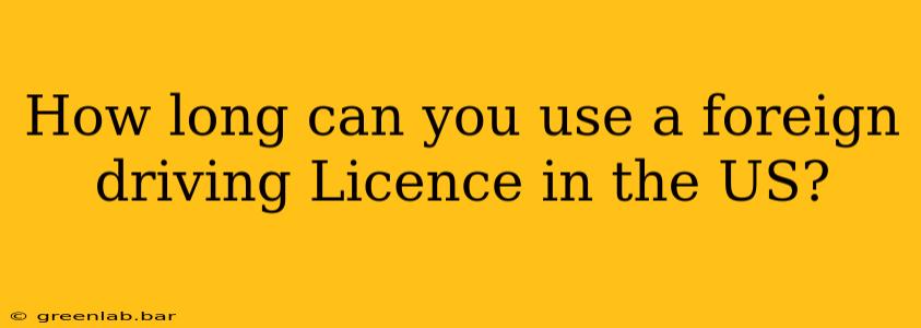 How long can you use a foreign driving Licence in the US?