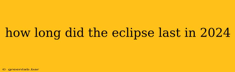 how long did the eclipse last in 2024