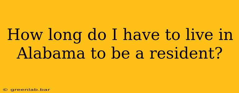 How long do I have to live in Alabama to be a resident?