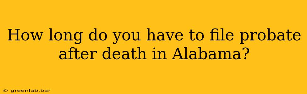 How long do you have to file probate after death in Alabama?