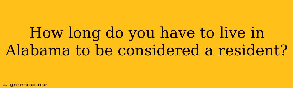 How long do you have to live in Alabama to be considered a resident?