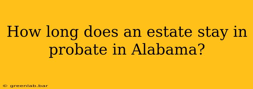 How long does an estate stay in probate in Alabama?