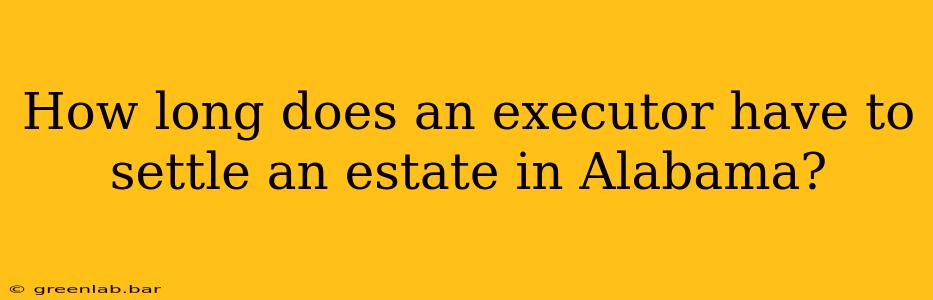 How long does an executor have to settle an estate in Alabama?