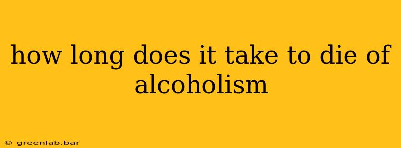 how long does it take to die of alcoholism