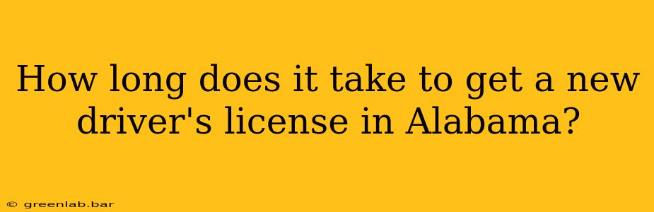 How long does it take to get a new driver's license in Alabama?