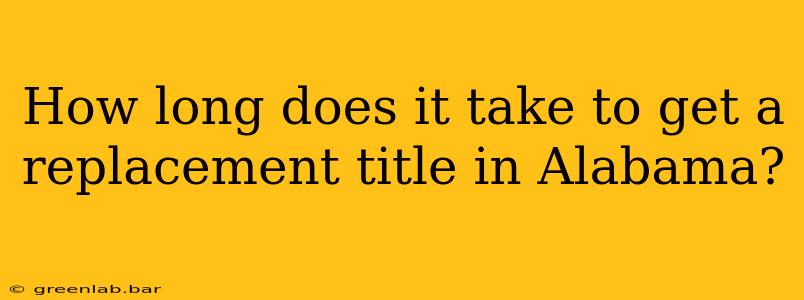 How long does it take to get a replacement title in Alabama?