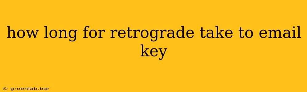 how long for retrograde take to email key