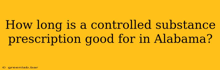 How long is a controlled substance prescription good for in Alabama?