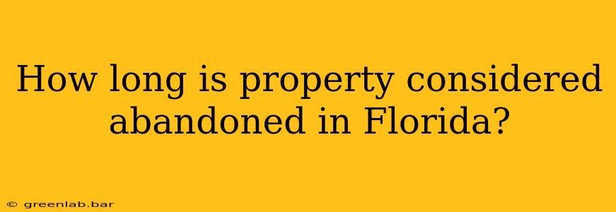 How long is property considered abandoned in Florida?