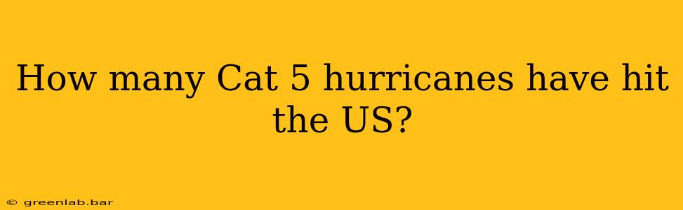 How many Cat 5 hurricanes have hit the US?