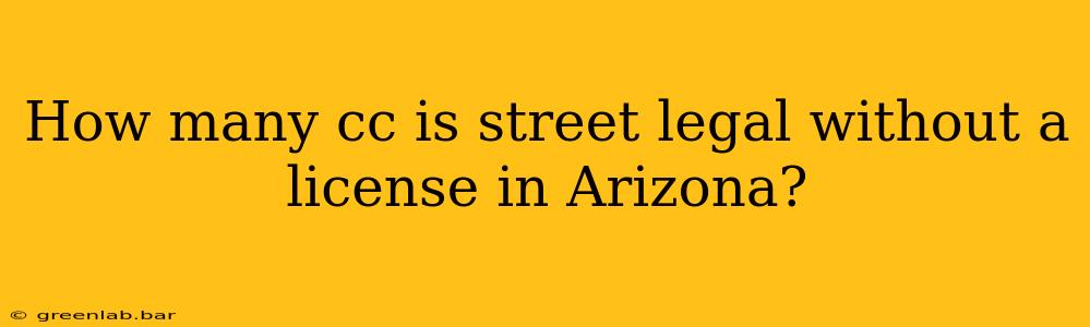 How many cc is street legal without a license in Arizona?