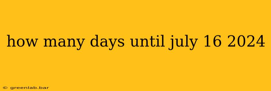 how many days until july 16 2024