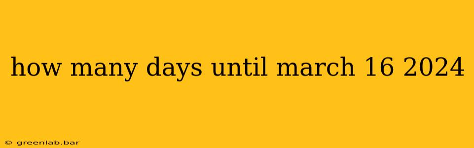 how many days until march 16 2024